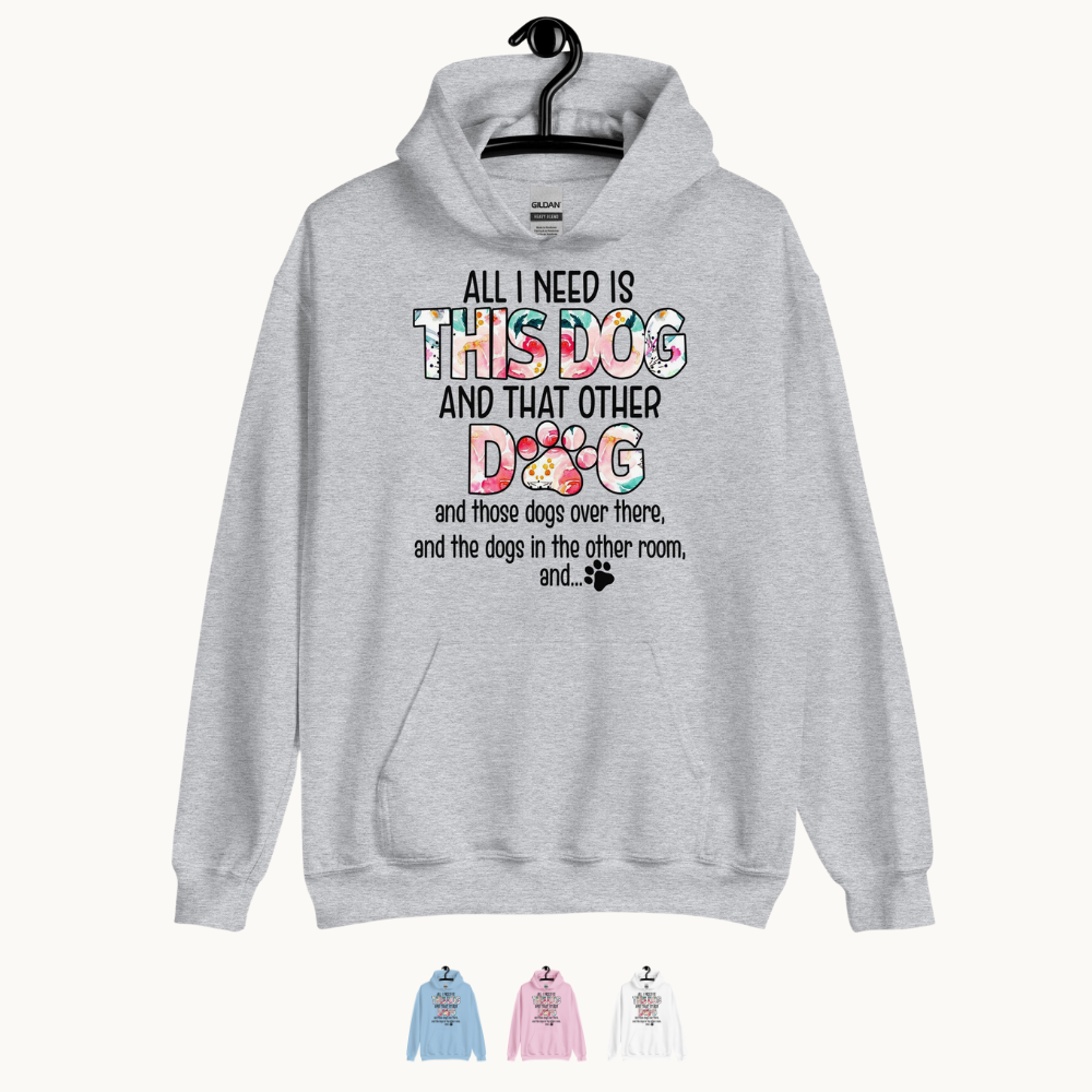 All I Need is This Dog and That Other Dog Hoodie