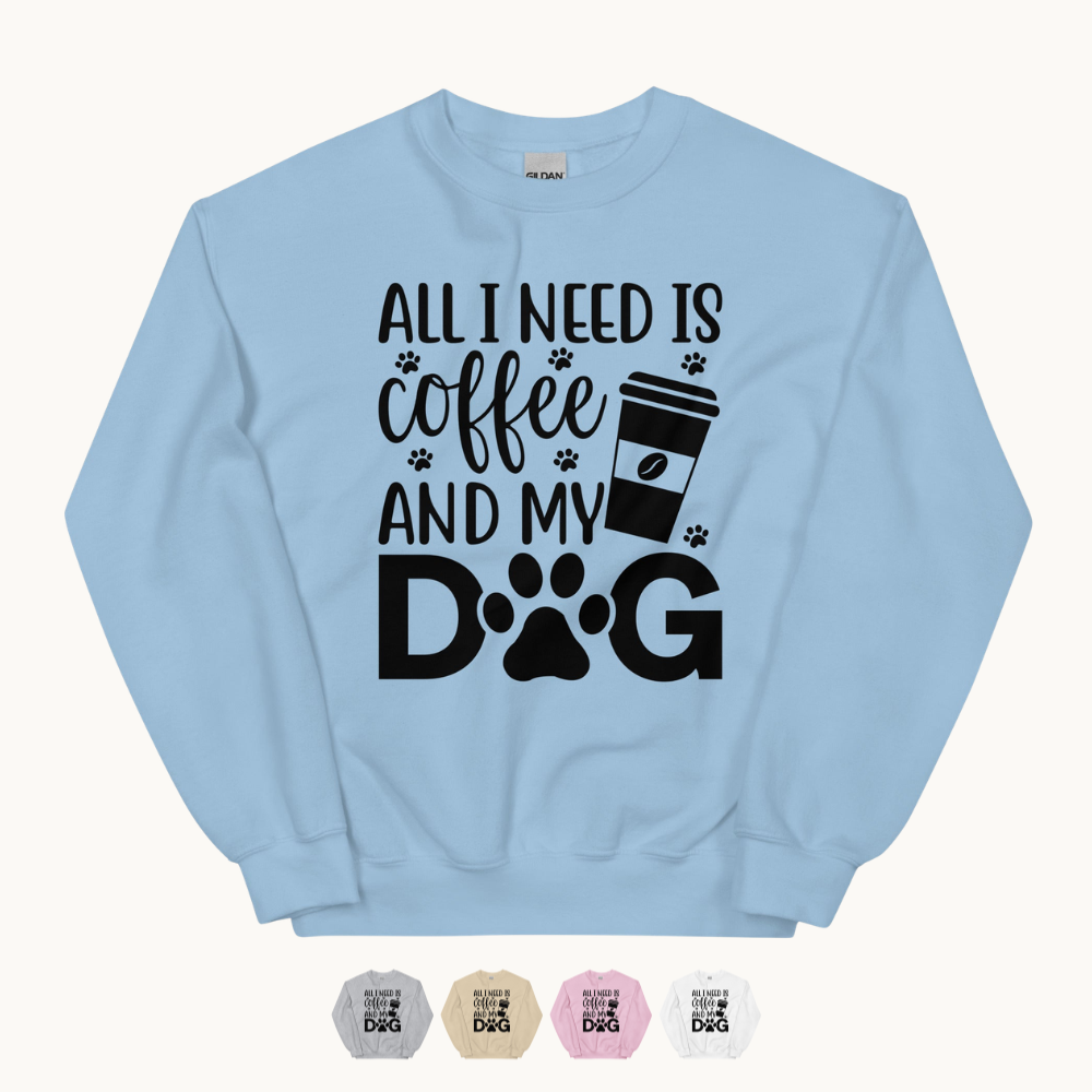 All I Need is Coffee and My Dog Sweatshirt