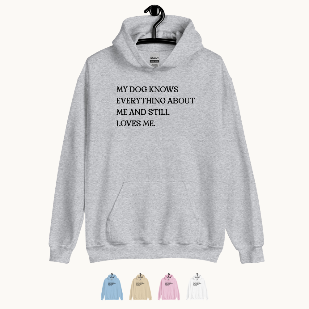 My Dog Knows Everything About Me and Still Loves Me Unisex Hoodie