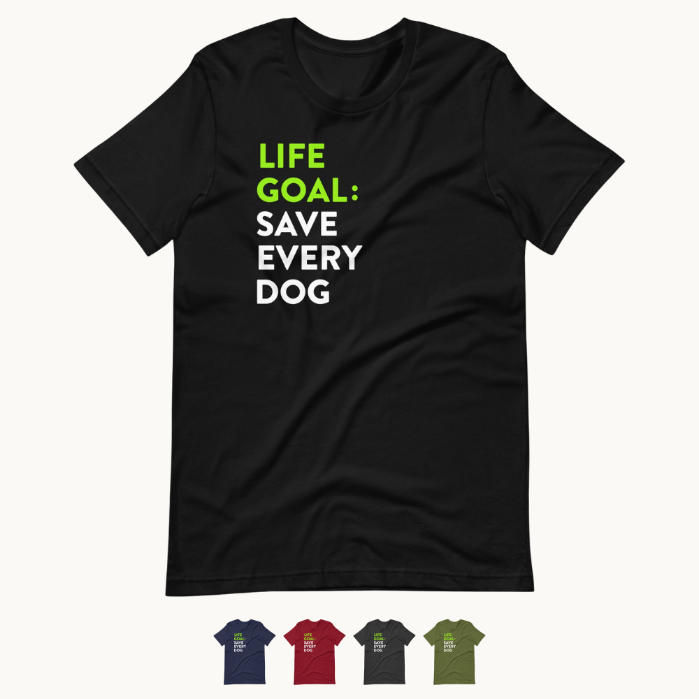 Life Goal Save Every Dog T-Shirt