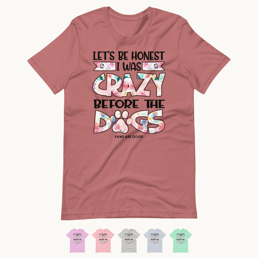 Let's Be Honest I Was Crazy Before The Dogs T-Shirt