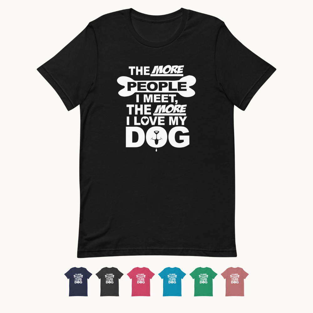 The More People I Meet, The More I Love My Dog T-Shirt