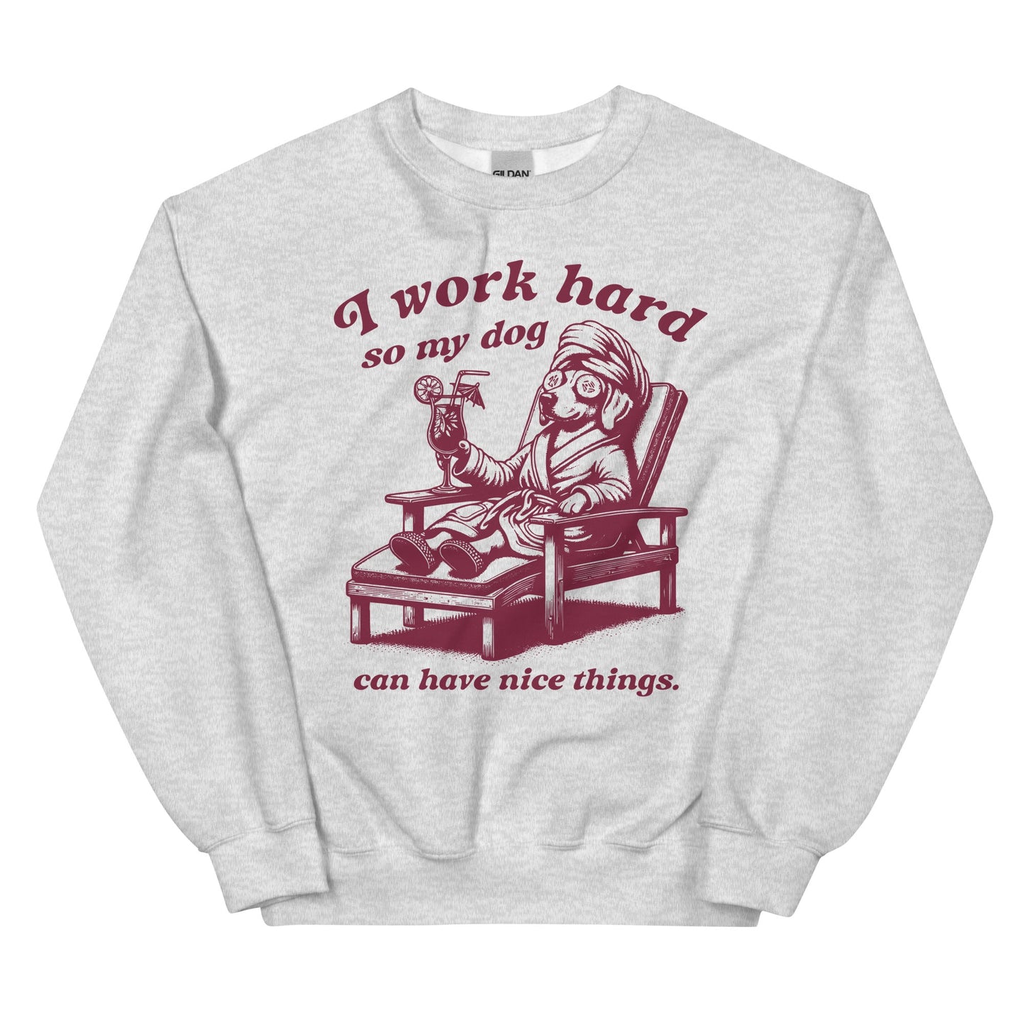 I Work Hard so My Dog Can Have Nice Things Sweatshirt