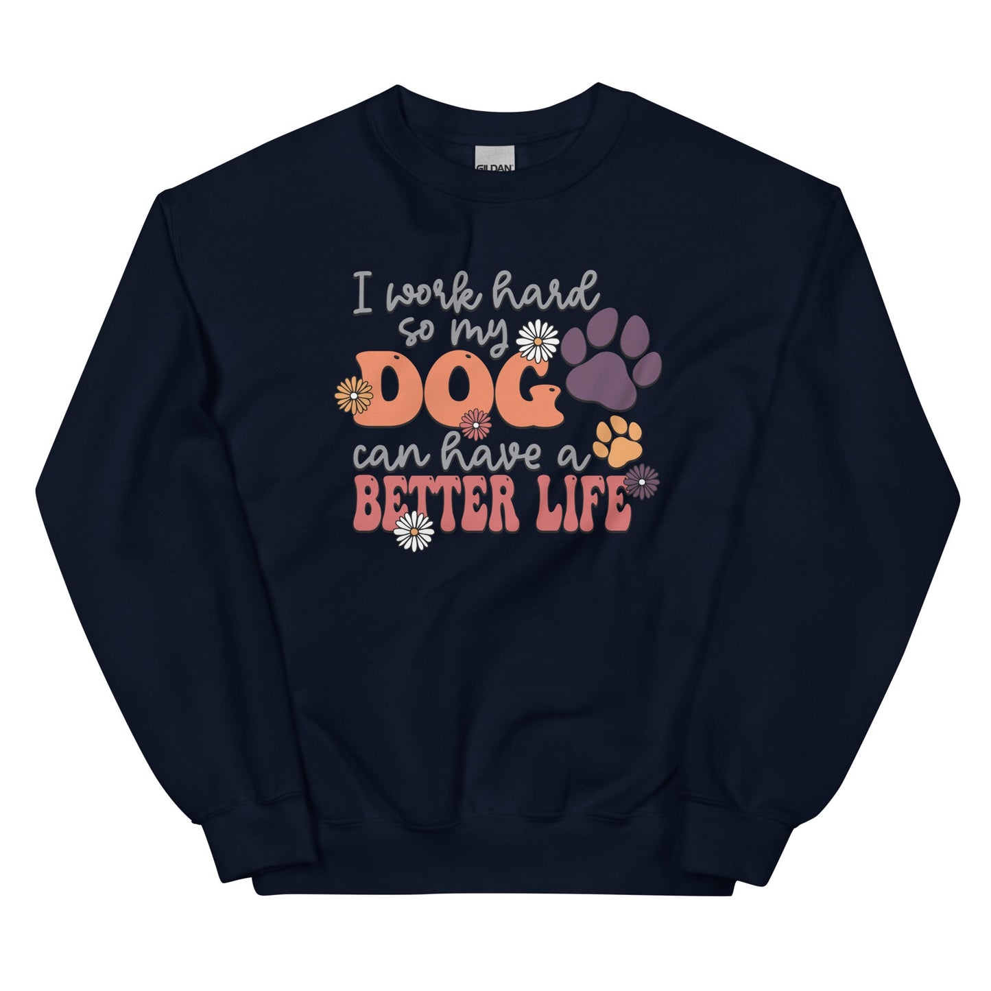 I Work Hard So My Dog Can Have a Better Life Sweatshirt