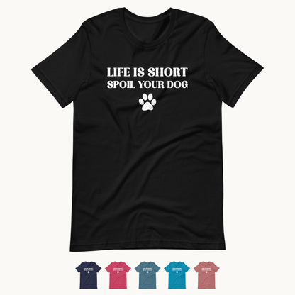 Life is Short Spoil Your Dog T-Shirt