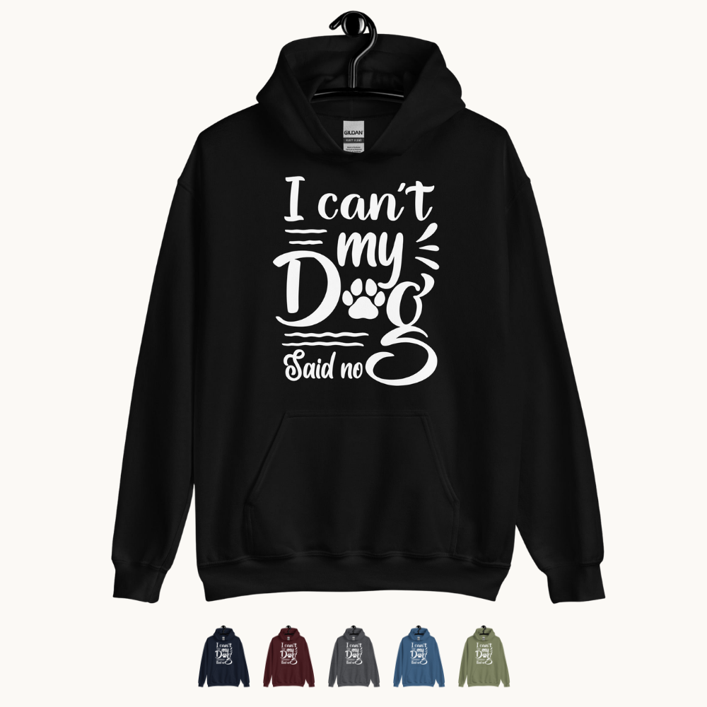 I Can't My Dog Said No Hoodie