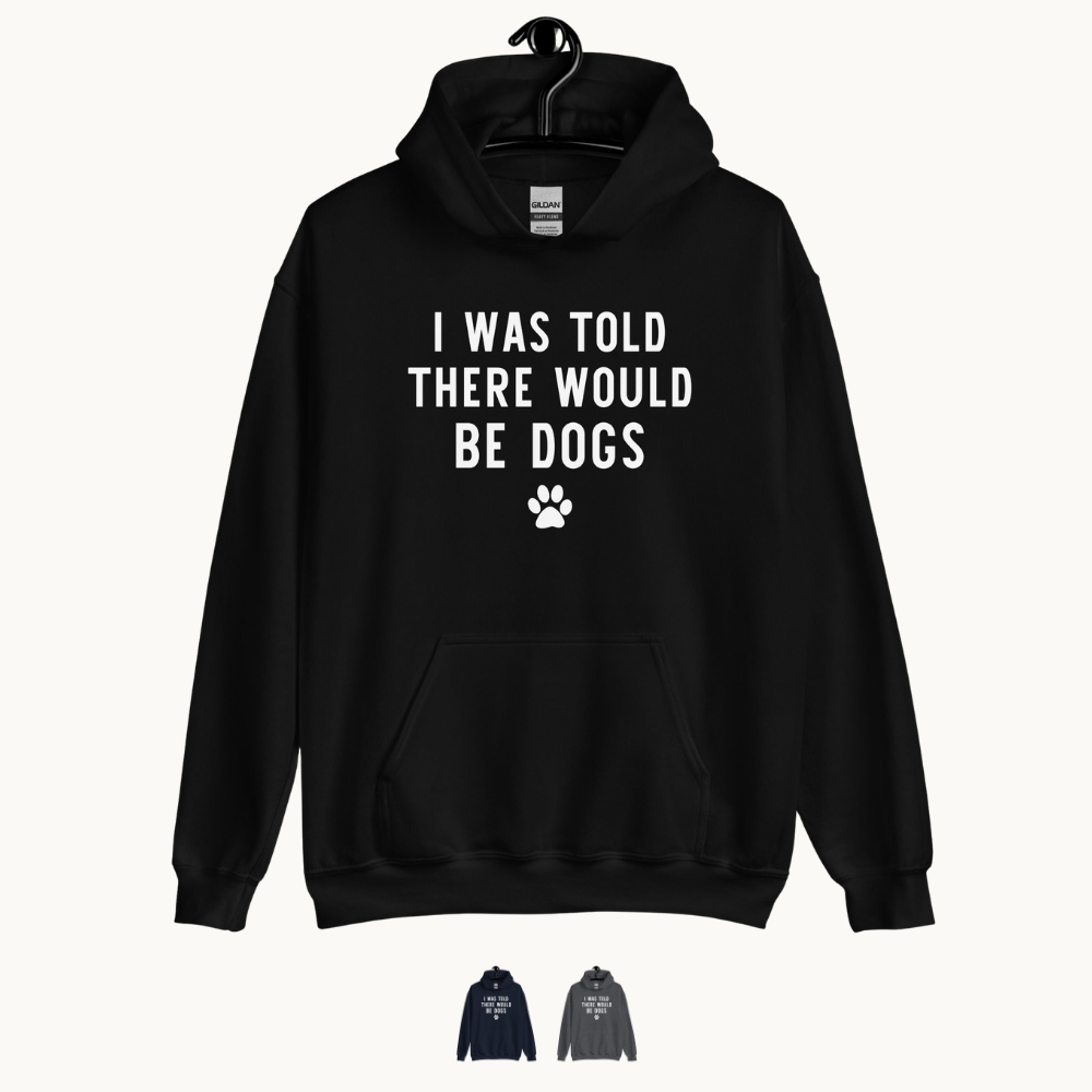 I Was Told There Would be Dogs Hoodie