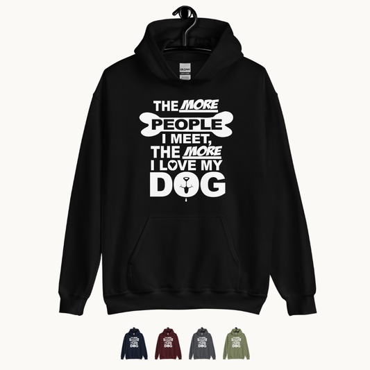 The More People I Meet, The More I Love My Dog Hoodie