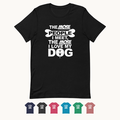 The More People I Meet, The More I Love My Dog T-Shirt