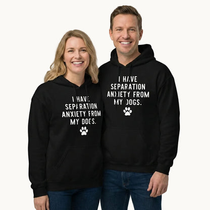 I Have Separation Anxiety from My Dogs Unisex Hoodie