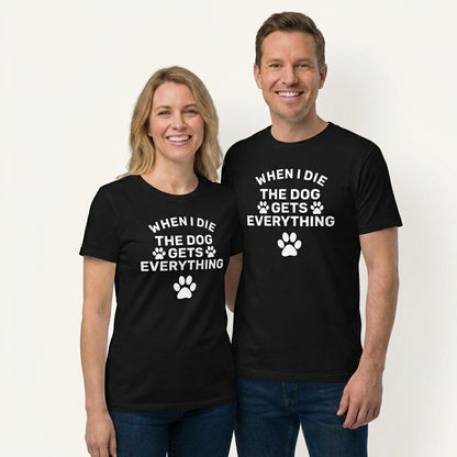 When I Die The Dog Gets Everything T-Shirt