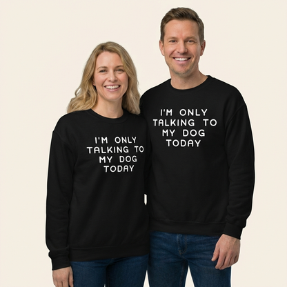 I'm Only Talking to My Dog Today Sweatshirt