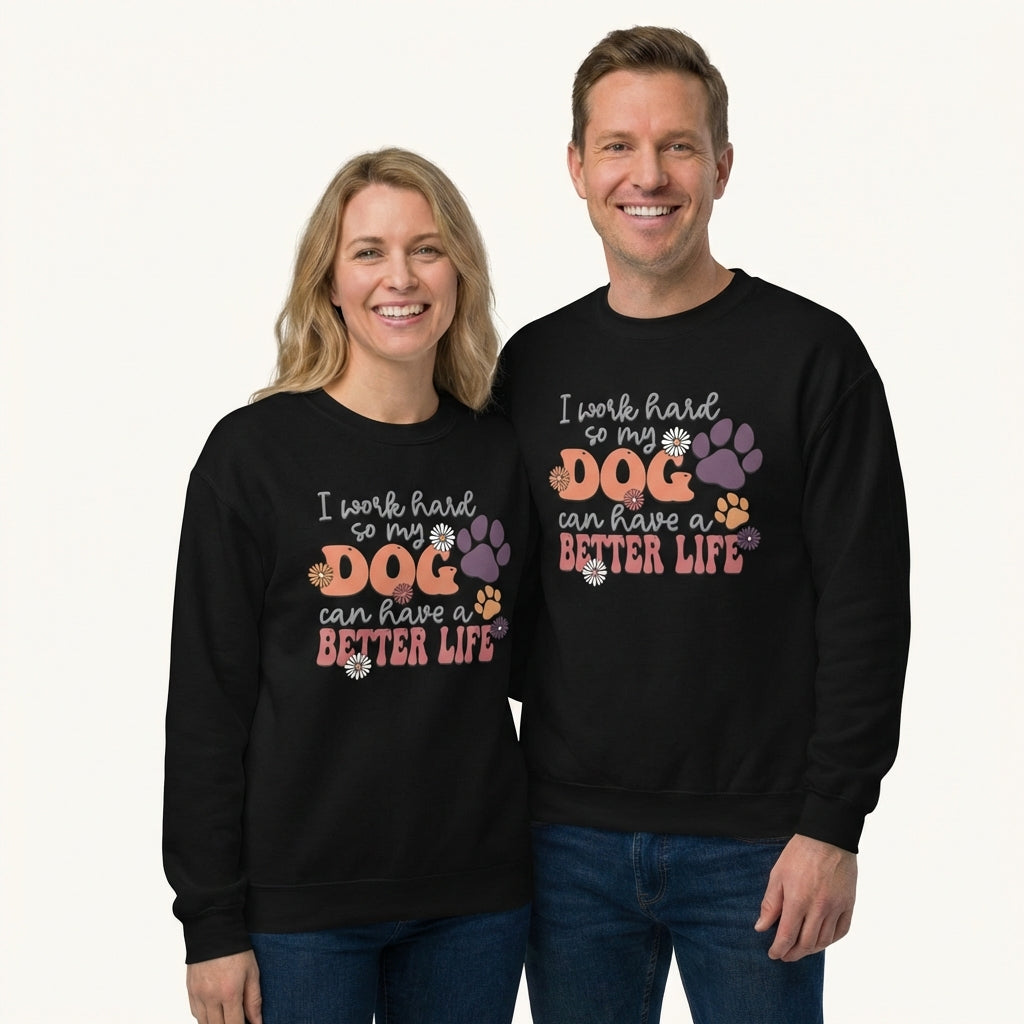 I Work Hard So My Dog Can Have a Better Life Sweatshirt