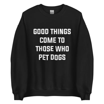 Good Things Come to Those Who Pet Dogs Sweatshirt for Dog Lovers