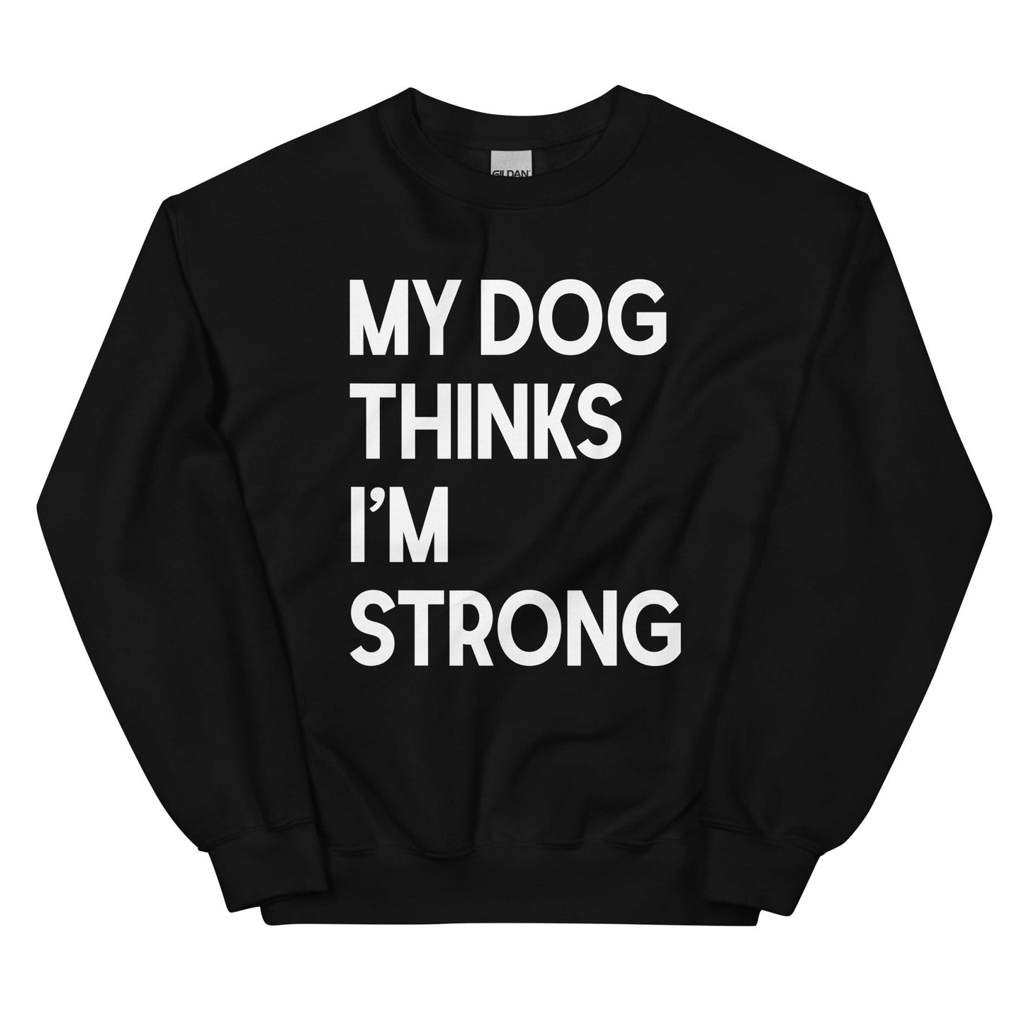 My Dog Thinks I'm Strong Sweatshirt