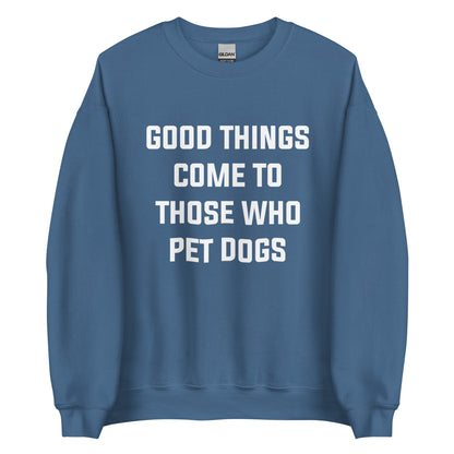 Good Things Come to Those Who Pet Dogs Sweatshirt for Dog Lovers