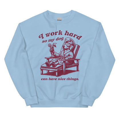 I Work Hard so My Dog Can Have Nice Things Sweatshirt
