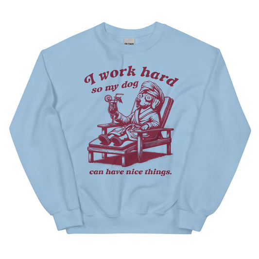 I Work Hard so My Dog Can Have Nice Things Sweatshirt