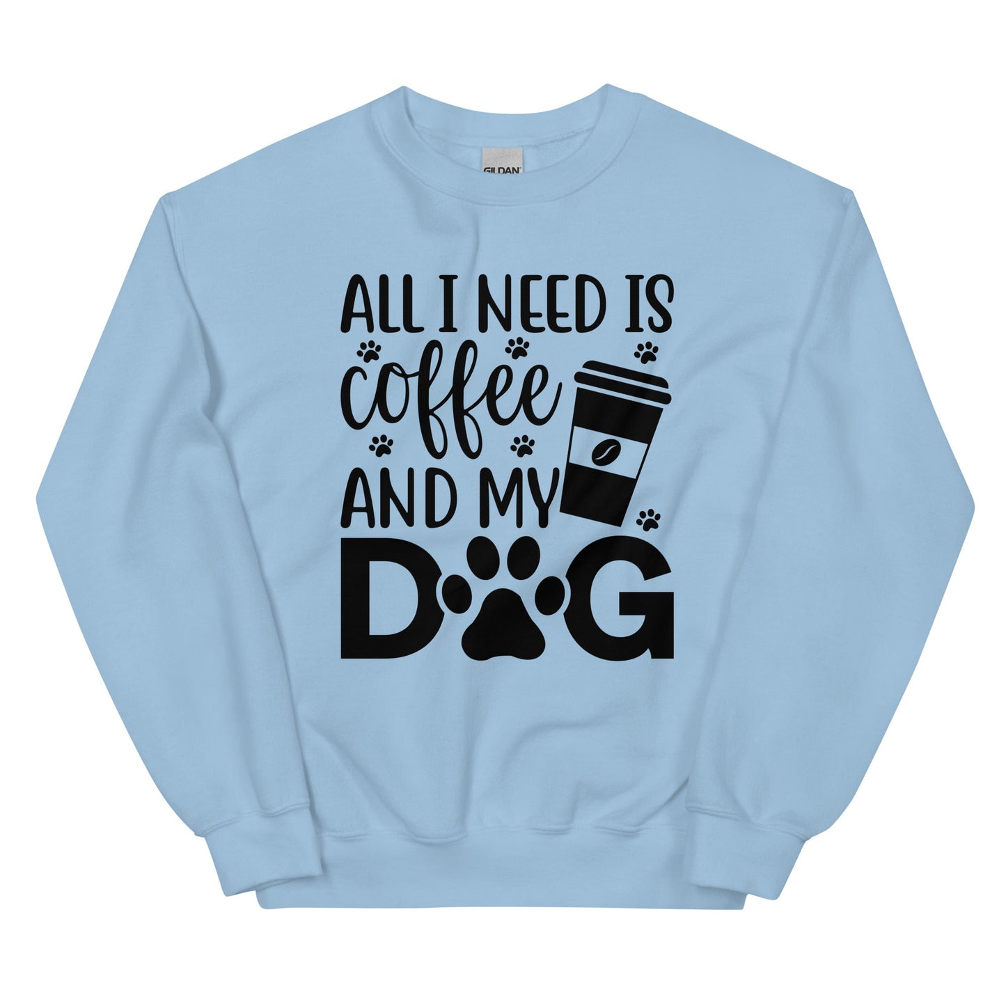All I Need is Coffee and My Dog Sweatshirt