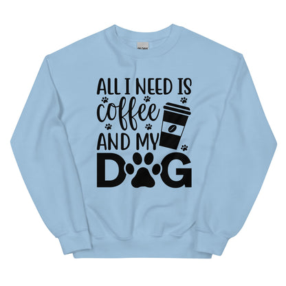 All I Need is Coffee and My Dog Sweatshirt