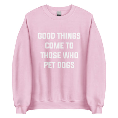 Good Things Come to Those Who Pet Dogs Sweatshirt for Dog Lovers