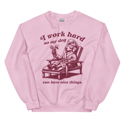 I Work Hard so My Dog Can Have Nice Things Sweatshirt