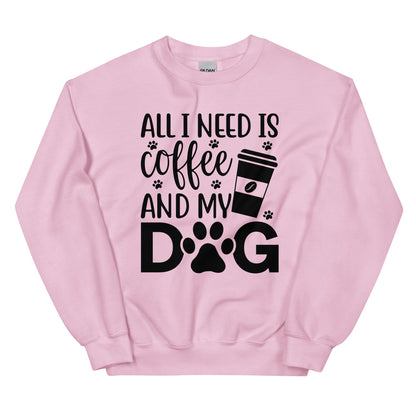 All I Need is Coffee and My Dog Sweatshirt