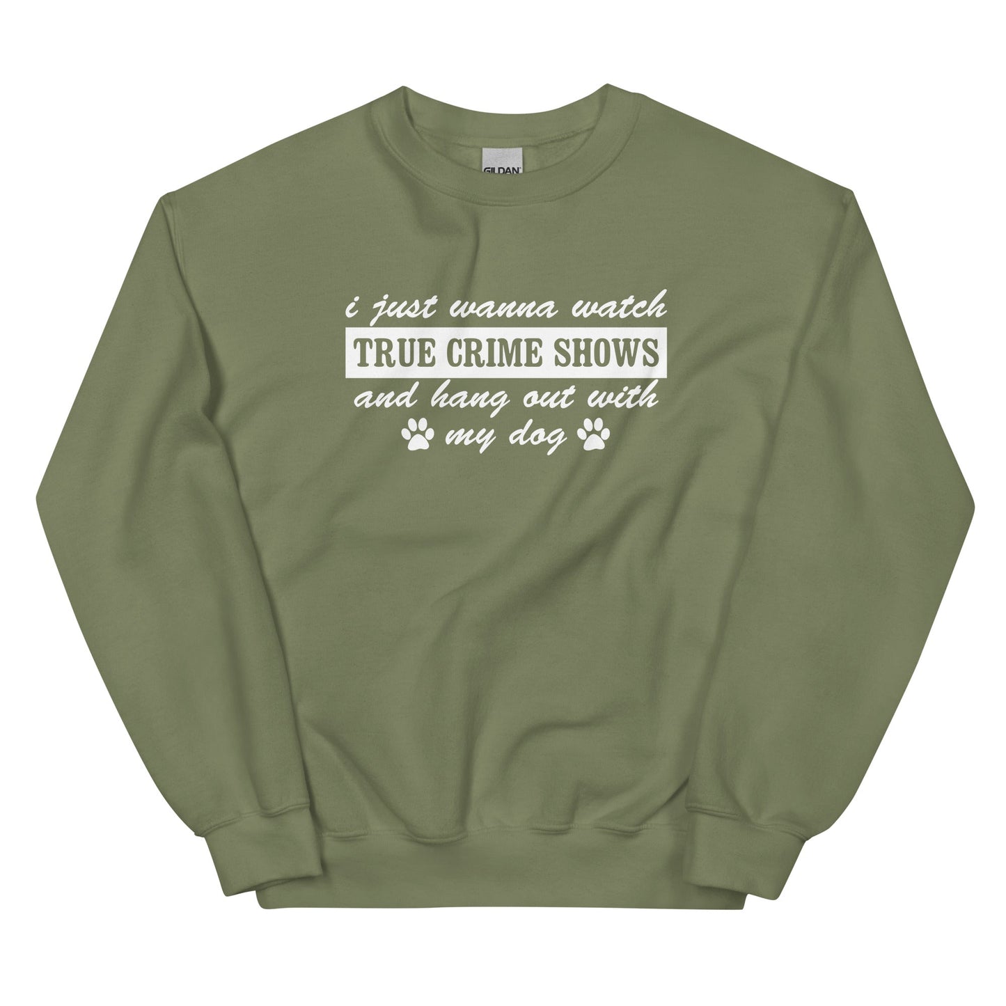 I Just Wanna Watch True Crime Shows And Hang Out With My Dog Sweatshirt