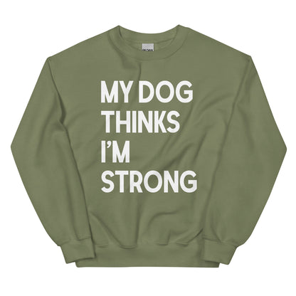 My Dog Thinks I'm Strong Sweatshirt