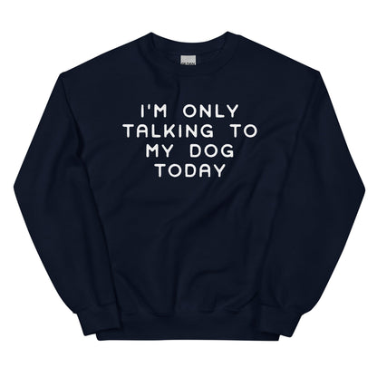 I'm Only Talking to My Dog Today Sweatshirt