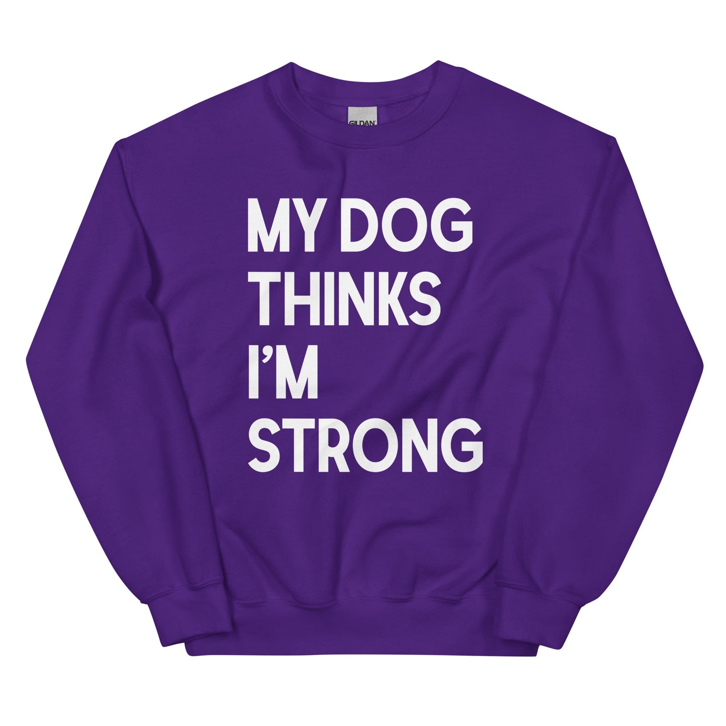 My Dog Thinks I'm Strong Sweatshirt