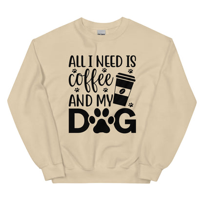 All I Need is Coffee and My Dog Sweatshirt
