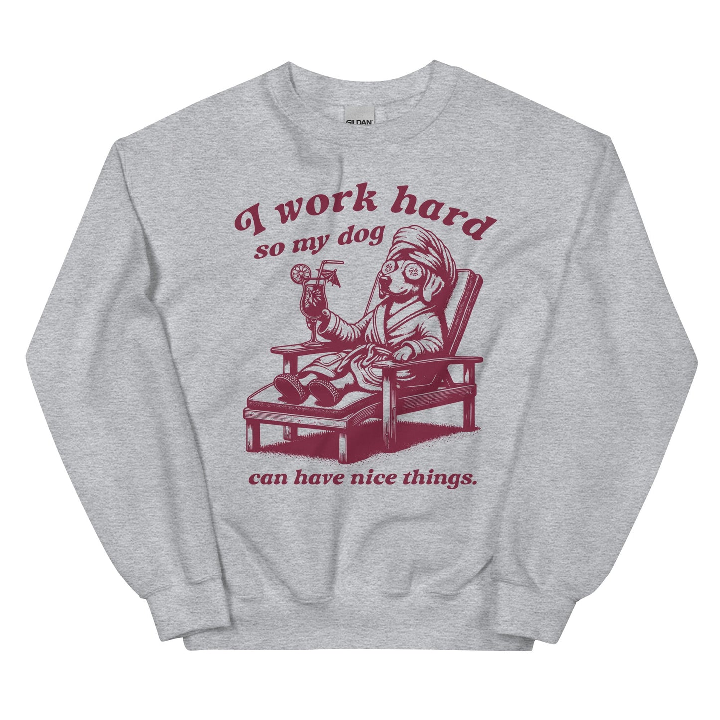 I Work Hard so My Dog Can Have Nice Things Sweatshirt