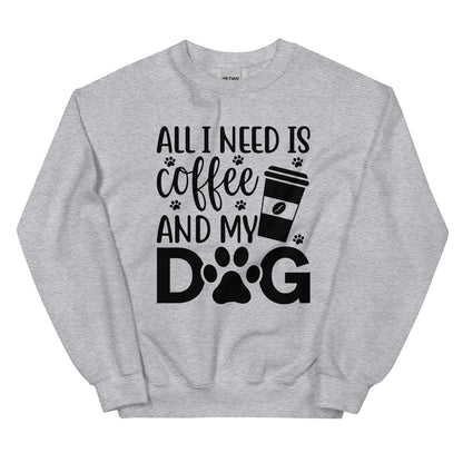 All I Need is Coffee and My Dog Sweatshirt