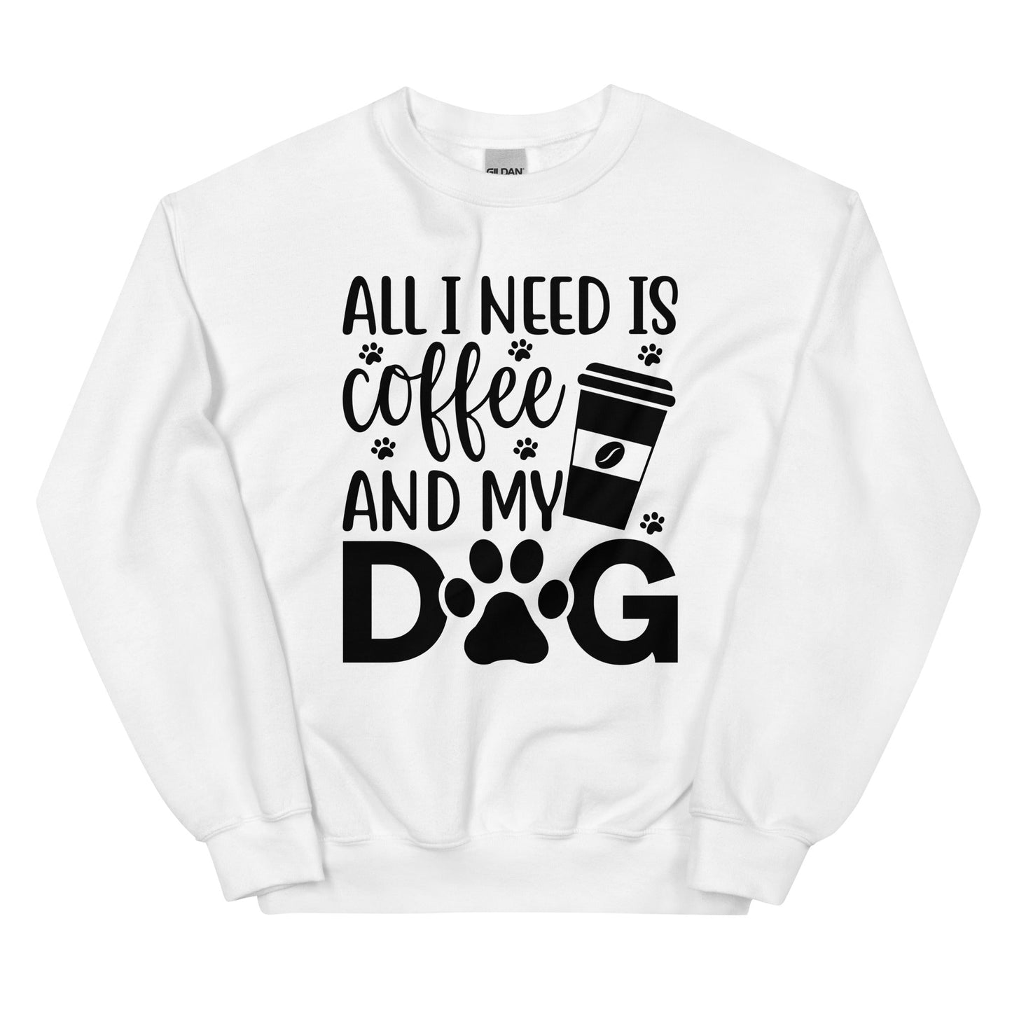 All I Need is Coffee and My Dog Sweatshirt