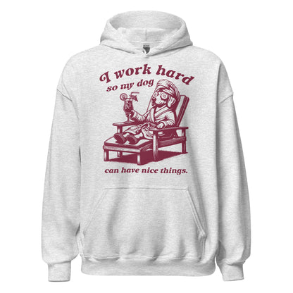 I Work Hard So My Dog Can Have Nice Things Hoodie