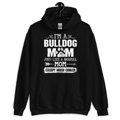 I'M a Bulldog Mom Just Like a Normal Mom Except Much Cooler Hoodie
