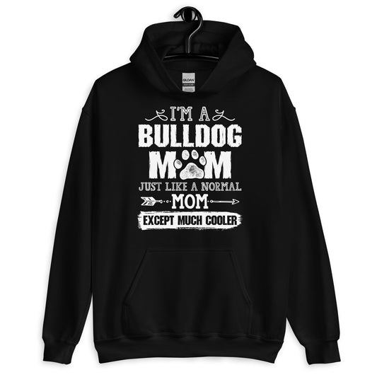 I'M a Bulldog Mom Just Like a Normal Mom Except Much Cooler Hoodie