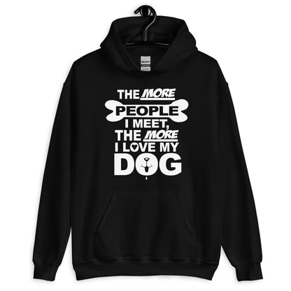 The More People I Meet, The More I Love My Dog Hoodie