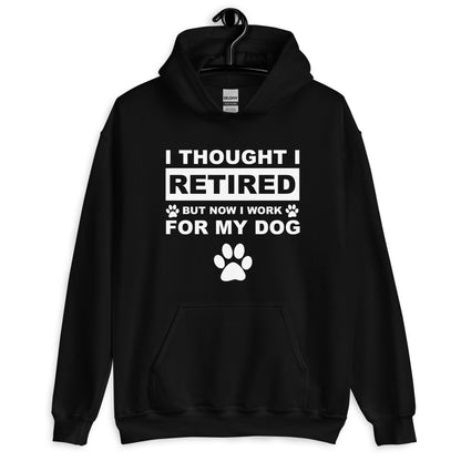 I Thought I Retired But Now I Work for My Dog Hoodie