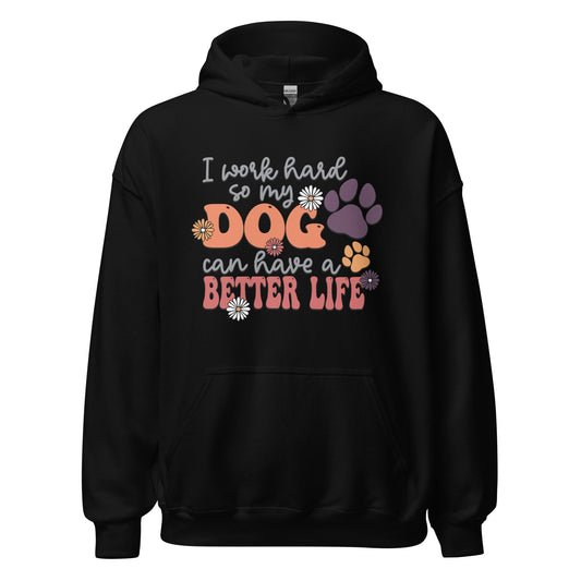 I Work Hard So My Dog Can Have a Better Life Hoodie