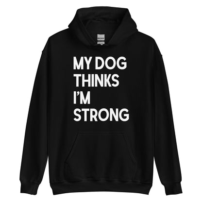 My Dog Thinks I'm Strong Hoodie