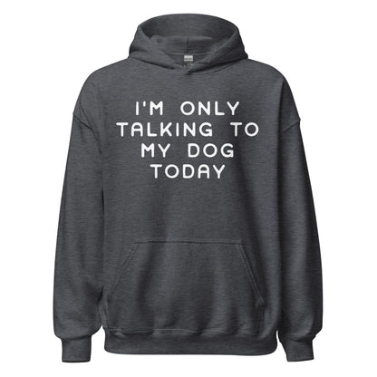 I'm Only Talking To My Dog Today Hoodie