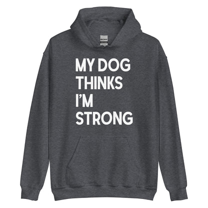 My Dog Thinks I'm Strong Hoodie