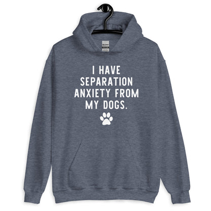 I Have Separation Anxiety from My Dogs Unisex Hoodie