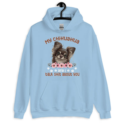 My Chihuahua And I Talk Shit About You Hoodie