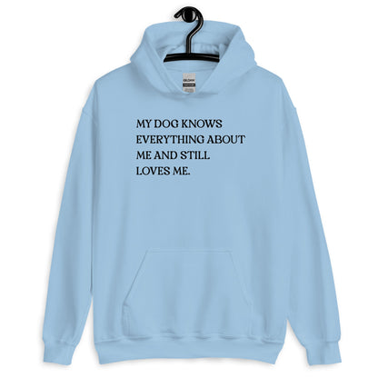 My Dog Knows Everything About Me and Still Loves Me Unisex Hoodie