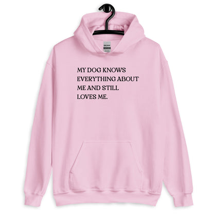 My Dog Knows Everything About Me and Still Loves Me Unisex Hoodie
