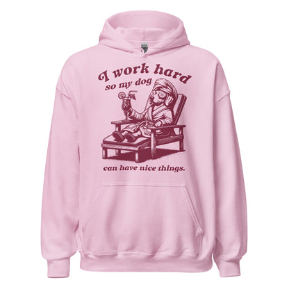 I Work Hard So My Dog Can Have Nice Things Hoodie