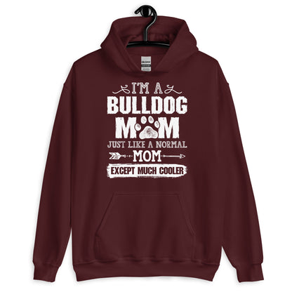 I'M a Bulldog Mom Just Like a Normal Mom Except Much Cooler Hoodie